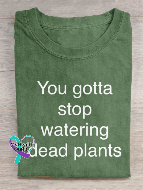 You Gotta Stop Watering Dead Plants Art Print Casual T shirt Green / S