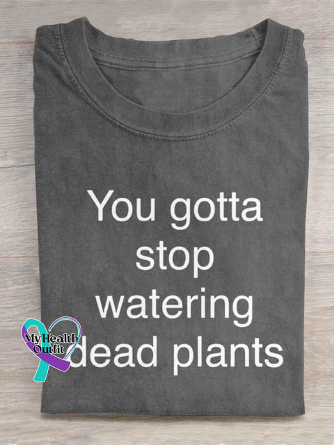 You Gotta Stop Watering Dead Plants Art Print Casual T shirt Grey / S