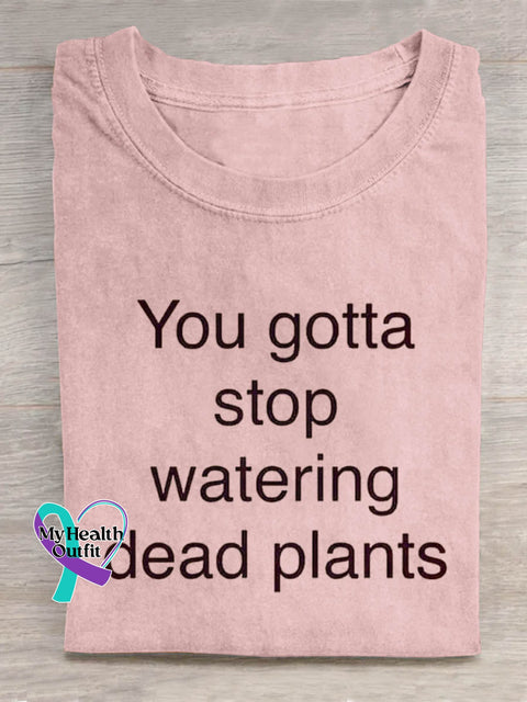 You Gotta Stop Watering Dead Plants Art Print Casual T shirt Pink / S