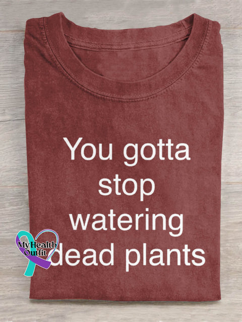 You Gotta Stop Watering Dead Plants Art Print Casual T shirt Red / S
