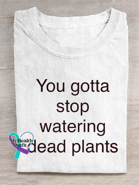 You Gotta Stop Watering Dead Plants Art Print Casual T shirt White / S